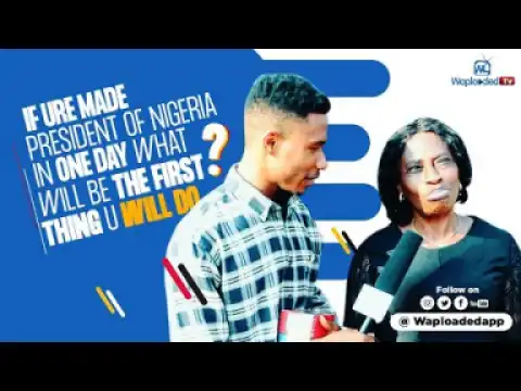 Comedy Video: Waploaded Tv - If you're made the President of Nigeria, What will you do?