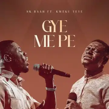 SK Baah – Gye Me Pe Ft. Kweku Teye