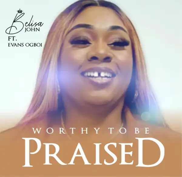 Belisa John – Worthy To Be Praised ft. Evans Ogboi