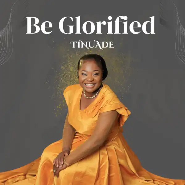 Tinuade – Be Glorified (Reprise)