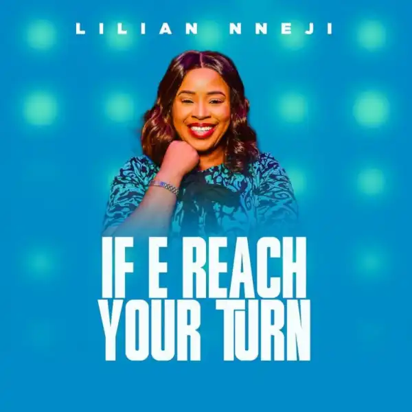 Lilian Nneji – If E Reach Your Turn