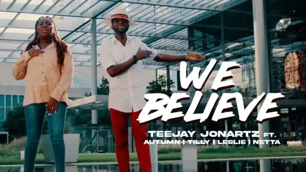 Teejay Jonartz – We Believe ft. Autumn, Tilly, and & Netta