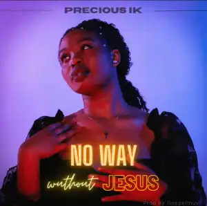 Precious IK – No Way Without Jesus