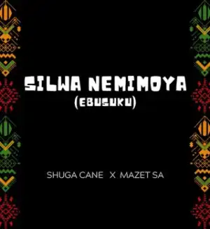 Shuga Cane – Silwa Nemimoya ft. Mazet SA