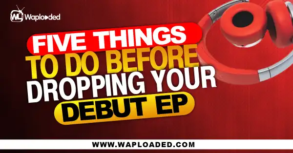 Five (5) Things To Do Before Dropping Your Debut EP