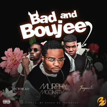 Murphy McCarthy – Bad and Boujee Ft. Victor AD & Jaywillz
