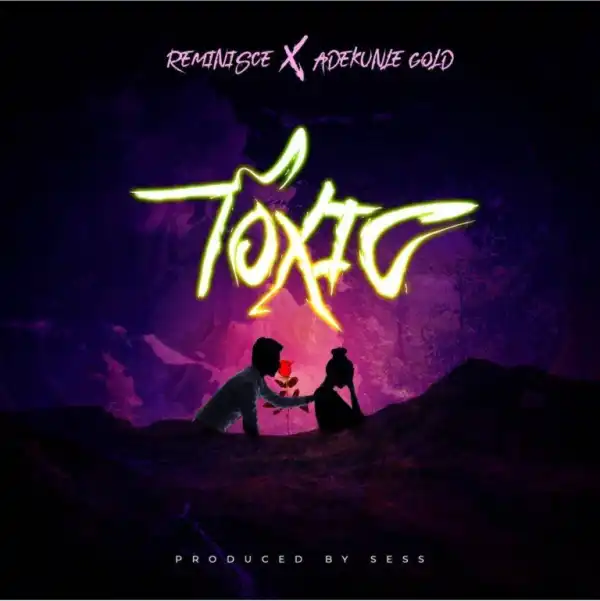 Reminisce Ft. Adekunle Gold – Toxic