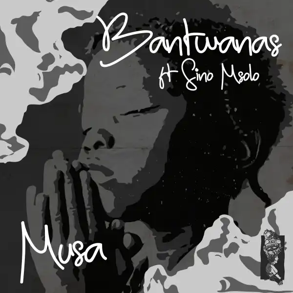 Bantwanas Ft. Sino Msolo – Musa