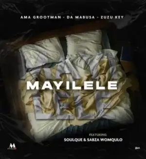 Ama Grootman – Mayilele Ft Da Mabusa, Zuzu Key, SoulQue & Sabza Womqulo