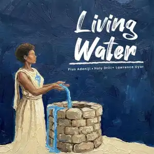 Pius Adeniji – Living Water Ft. Lawrence Oyor