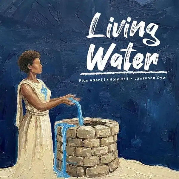Pius Adeniji – Living Water Ft. Lawrence Oyor