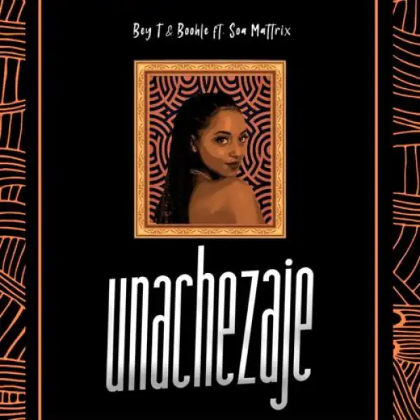 Bey T & Boohle ft. Soa Mattrix – Unachezaje