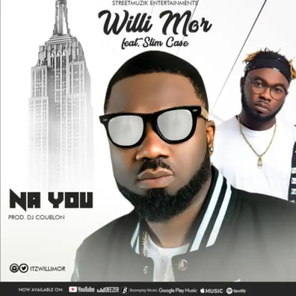 Willi Mor – Na You ft. Slimcase