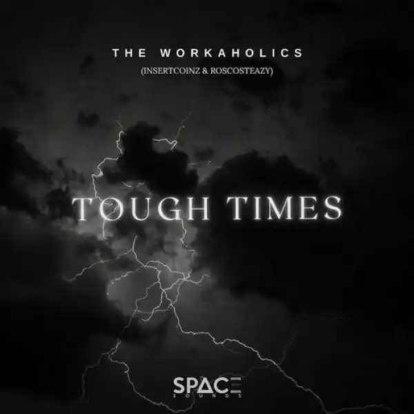 The Workaholics – Tough Times ft. Kabza De Small & DJ Maphorisa