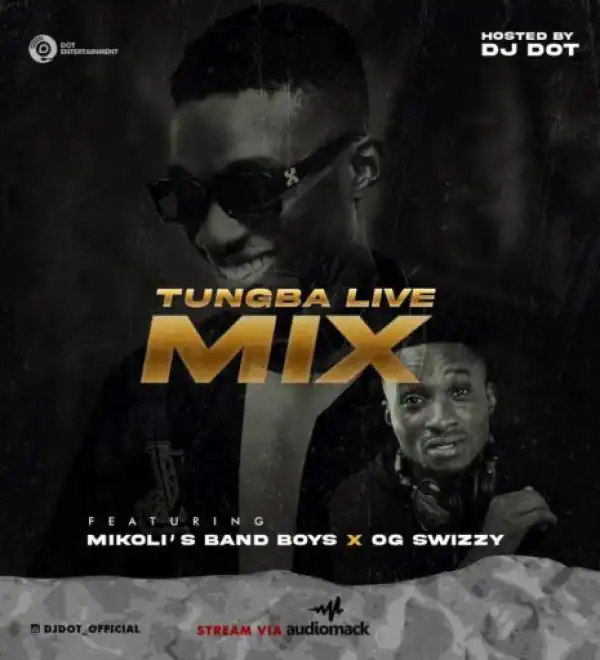 Dj Dot – Tungba Live Mix ft. Hypeman O.G Swizzy x Mikoli’s Band