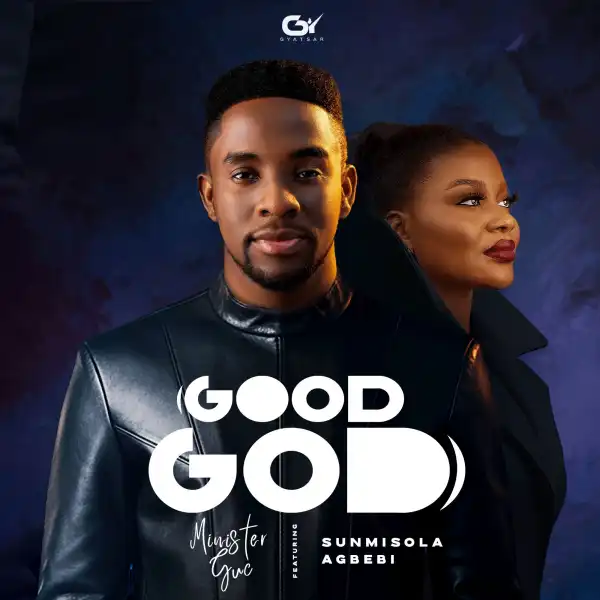 Minister GUC – Good God (Ft. Sunmisola Agbebi)