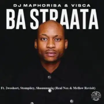 DJ Maphorisa & Visca – Ba Straata (Real Nox & Mellow Revisit) ft 2woshort, Stompiiey, Shaunmusiq