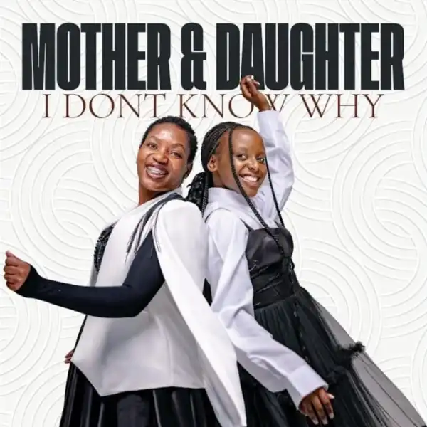 Mother And Daughter – I Don’t Know Why