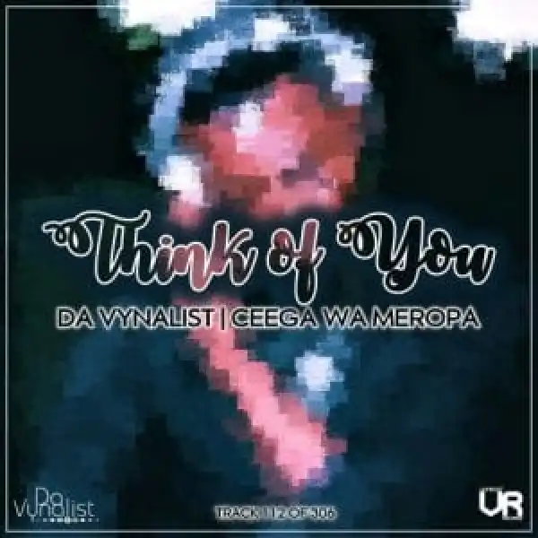 Da Vynalist – Think Of You Ft. Ceega Wa Meropa