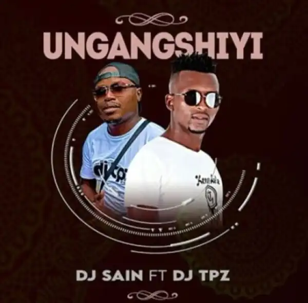 DJ Sain & DJ Tpz – Ungangshiyi