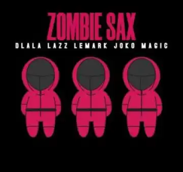 Dlala Lazz – Zombie Sax ft. LeMark & Joko Magic
