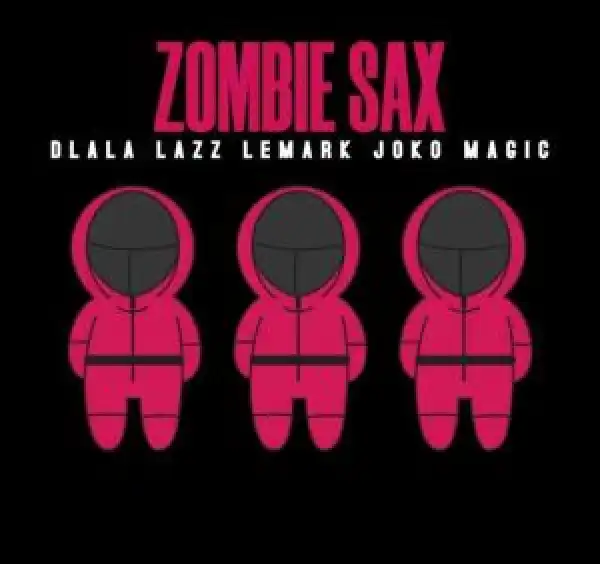 Dlala Lazz – Zombie Sax ft. LeMark & Joko Magic