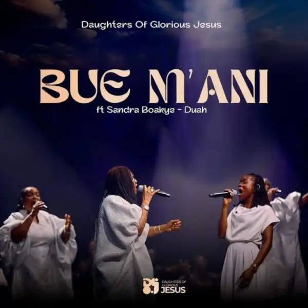 Daughters Of Glorious Jesus – Bue M’ani Ft. Sandra Boakye-Duah