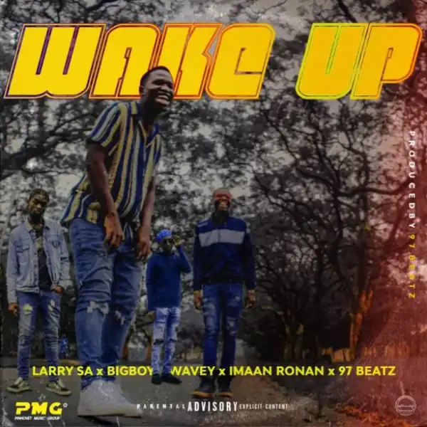 Larry SA – Wake Up ft. Bigboy Wavey, Imaan Ronan & 97Beatz