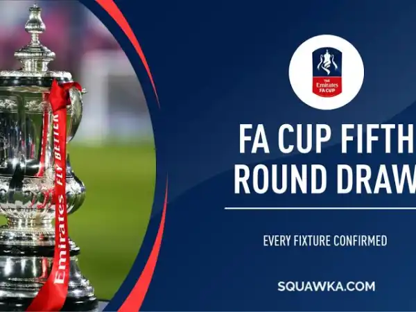 FA Cup fifth round: Man City, Man Utd opponents confirmed (Full fixtures)