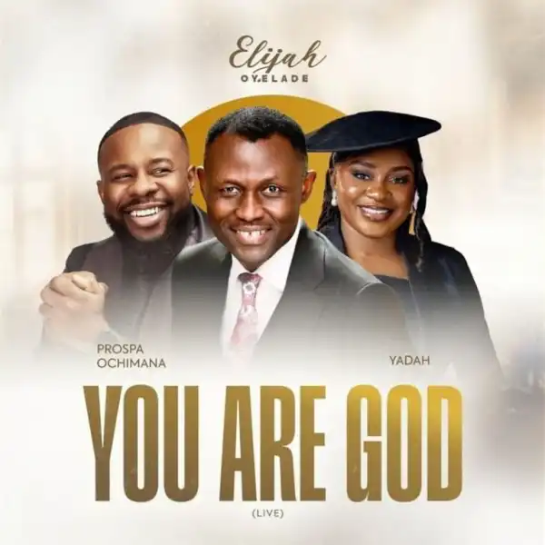 Elijah Oyelade – You Are God Ft. Yadah
