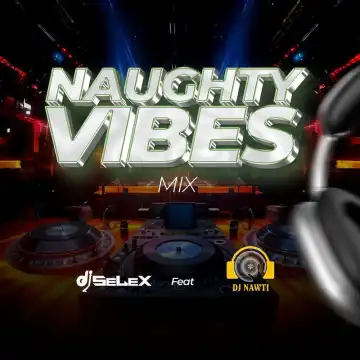 Dj Selex ft Dj Nawti – Naughty Vibes mixtape