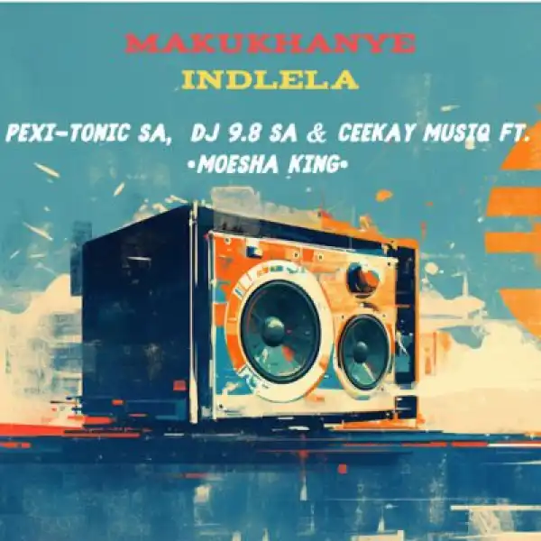 Pexi-Tonic SA – Makukhanye indlela ft DJ 9.8 SA, Ceekay Musiq & Moesha King