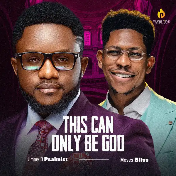 Jimmy D Psalmist – This Can Only Be God ft. Moses Bliss