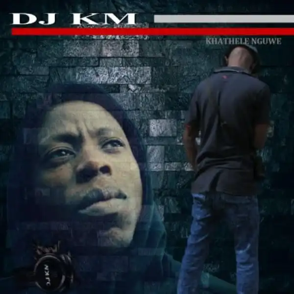 Dj KM – Khathele Nguwe
