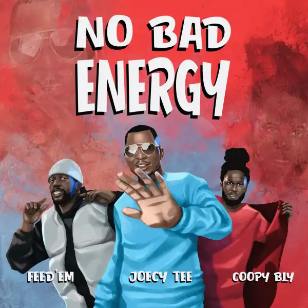 Joecy Tee – No Bad Energy ft Coopy Bly & Feed’Em
