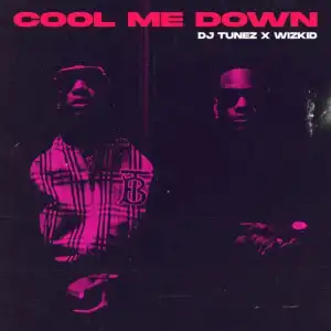 DJ Tunez – Cool Me Down ft Wizkid