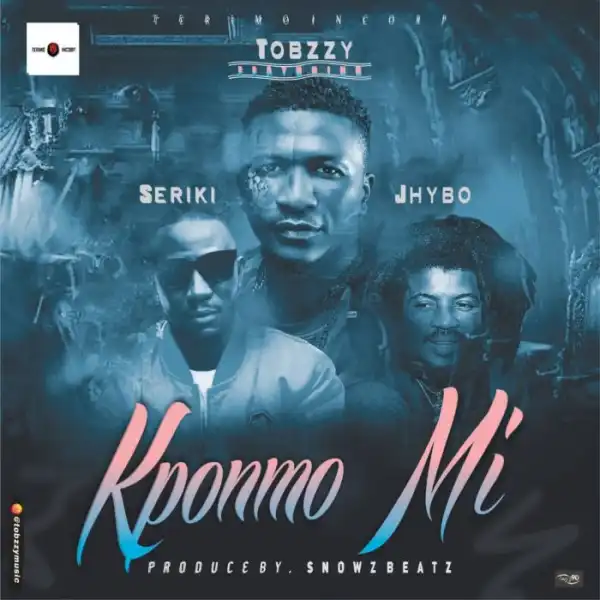 Tobzzy Ft. Seriki x Jhybo – Kponmo Mi