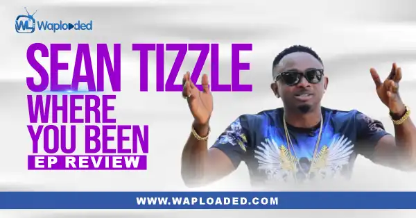 EP REVIEW: Sean Tizzle - "Where You Been"