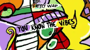 Fetty Wap – You Know The Vibes (Album)