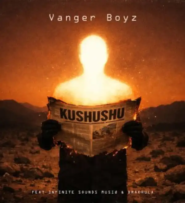 Vanger Boyz – Kushushu ft. Infinite Sounds Musiq & Drakhula