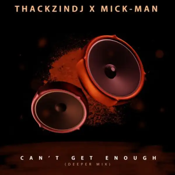 ThackzinDJ x Mick-Man – Can’t Get Enough (Deeper Mix)