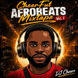 DJ Cheers – CheerFul Afrobeats Mixtape, Vol. 1