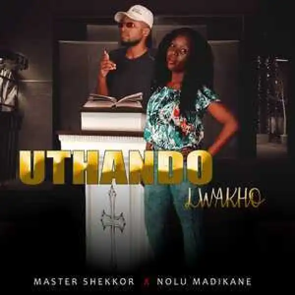 Master Shekkor & Nolu Madikane – Uthando Lwakho