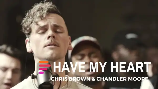 Maverick City – Have My Heart Ft. Chandler Moore & Chris Brown