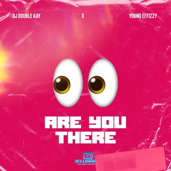 DJ Double Kay x Yung Effissy – Are You There (Ogbeni)