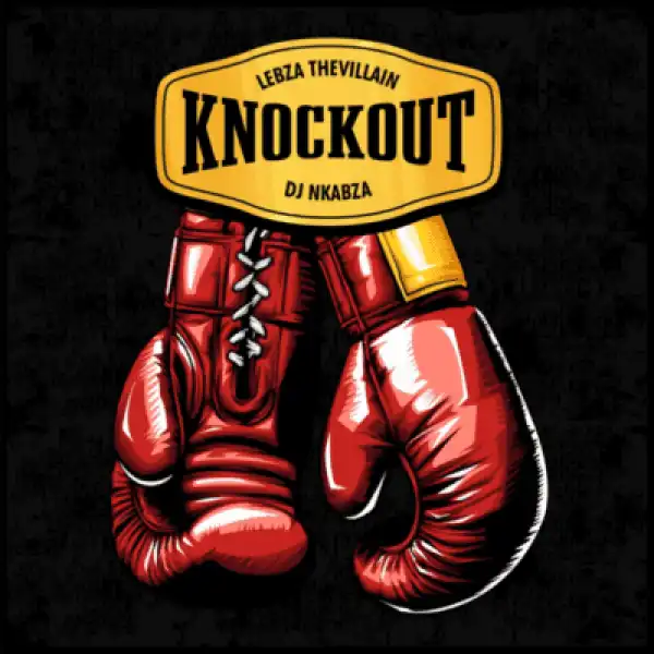 Lebza TheVillain – KnockOut ft DJ Nkabza
