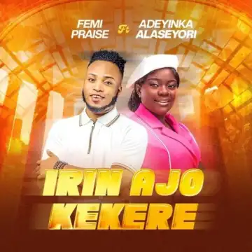 Femi Praise – Irin Ajo Kekere Ft. Adeyinka Alaseyori