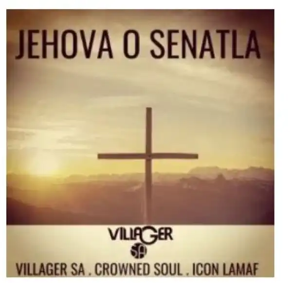 Villager SA – Jehova o Senatla Ft. Crowned Soul & Icon Lamaf