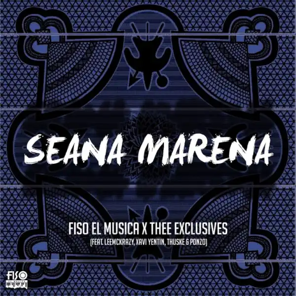 Fiso el Musica & Thee Exclusives – Seana Marena Ft LeeMckrazy, Xavi Yentin, Thuske & Ponzo