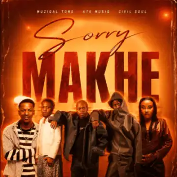 Muziqal Tone – Sorry Makhe ft ATK MusiQ & Civil Soul